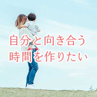 自分と向き合う時間を作りたい